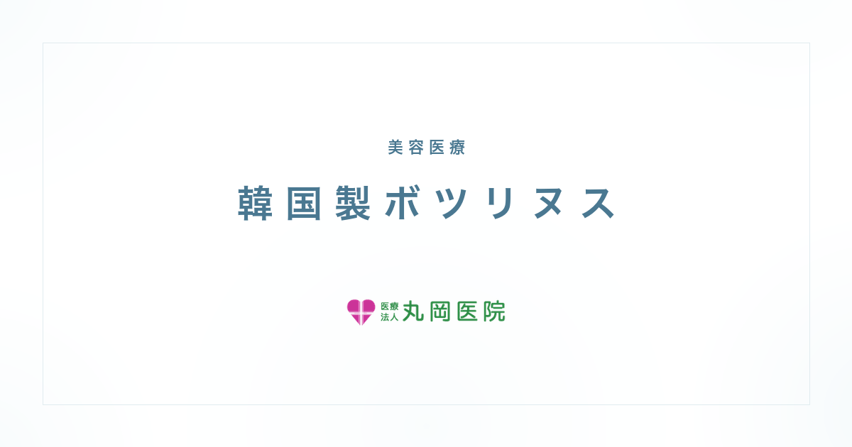 韓国製ボツリヌストキシンは本当に安全？正規ボトックスとの違い | 医療法人丸岡医院