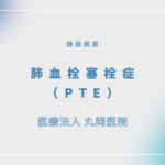 肺血栓塞栓症（PTE） – 循環器の疾患