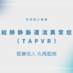 総肺静脈還流異常症（TAPVR） – 循環器の疾患