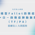 極型Fallot四徴症／ファロ－四徴症肺動脈閉鎖（TF/PA） – 循環器の疾患