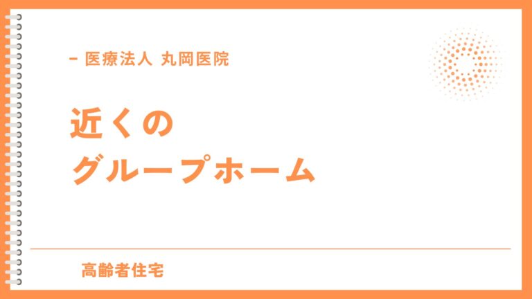 近くのグループホーム - 近隣施設の選び方とチェックポイント