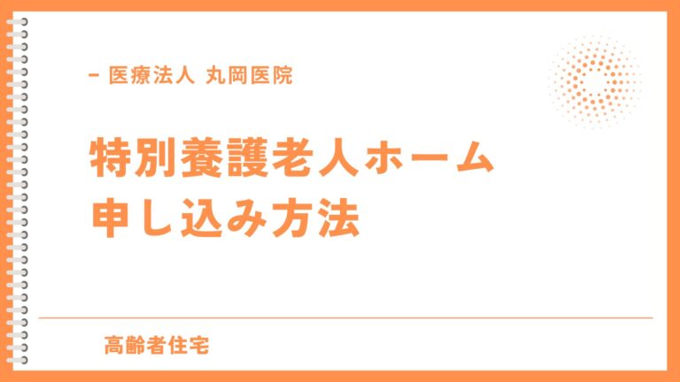 特別養護老人ホーム - 申し込みのポイントと注意点